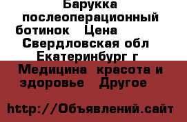 Барукка послеоперационный ботинок › Цена ­ 1 300 - Свердловская обл., Екатеринбург г. Медицина, красота и здоровье » Другое   